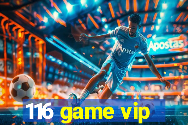 116 game vip